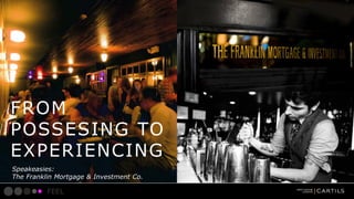FROM
POSSESING TO
EXPERIENCING
Speakeasies:
The Franklin Mortgage & Investment Co.

FEEL

 