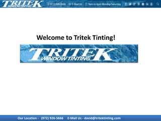 Welcome to Tritek Tinting!
Our Location - (972) 926-5666 E-Mail Us - david@tritektinting.com
 