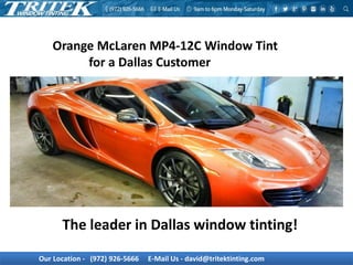 Our Location - (972) 926-5666 E-Mail Us - david@tritektinting.com
Orange McLaren MP4-12C Window Tint
for a Dallas Customer
The leader in Dallas window tinting!
 