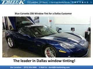 Our Location - (972) 926-5666 E-Mail Us - david@tritektinting.com
Blue Corvette Z06 Window Tint for a Dallas Customer
The leader in Dallas window tinting!
 