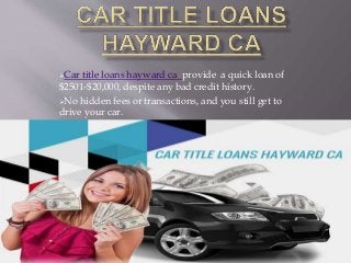 Car title loans hayward ca provide a quick loan of
$2501-$20,000, despite any bad credit history.
No hidden fees or transactions, and you still get to
drive your car.
 
