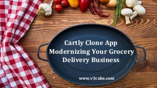 Cartly Clone App
Modernizing Your Grocery
Delivery Business
www.v3cube.com
 