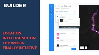 BUILDER
LOCATION
INTELLIGENCE ON
THE WEB IS
FINALLY INTUITIVE