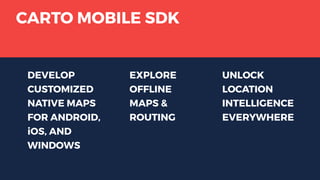 DEVELOP
CUSTOMIZED
NATIVE MAPS
FOR ANDROID,
iOS, AND
WINDOWS
EXPLORE
OFFLINE
MAPS &
ROUTING
UNLOCK
LOCATION
INTELLIGENCE
EVERYWHERE
CARTO MOBILE SDK