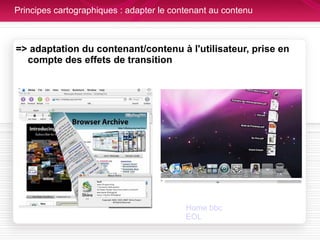 Principes cartographiques : adapter le contenant au contenu => adaptation du contenant/contenu à l'utilisateur, prise en compte des effets de transition Home bbc EOL 