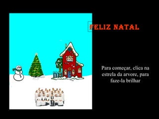 Para começar, clica na estrela da arvore, para faze-la brilhar Feliz Natal 