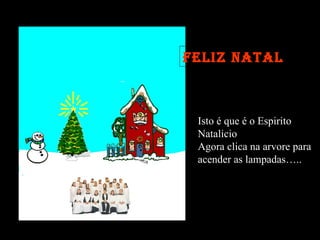 Isto é que é o Espirito Natalicio Agora clica na arvore para  acender as lampadas….. Feliz Natal 