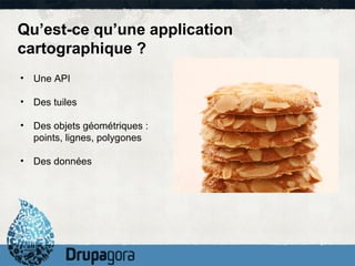 Qu’est-ce qu’une application
cartographique ?
• Une API

• Des tuiles

• Des objets géométriques :
  points, lignes, polygones

• Des données
 