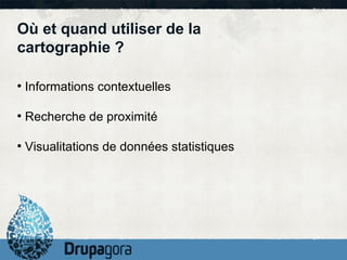 Où et quand utiliser de la
cartographie ?

●
    Informations contextuelles

●
    Recherche de proximité

●
    Visualitations de données statistiques
 