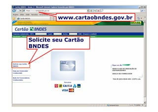 www.cartaobndes.gov.br



Solicite seu Cartão
BNDES
 
