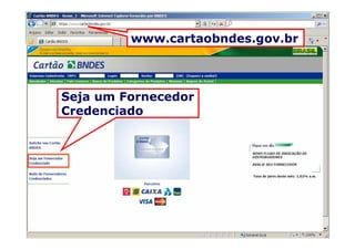 www.cartaobndes.gov.br



Seja um Fornecedor
Credenciado
 