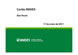 Cartão BNDES

São Paulo


               17 de maio de 2011
 