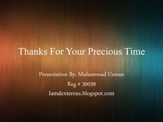 Thanks For Your Precious Time
Presentation By: Muhammad Usman
Reg # 30039
Iamdexterous.blogspot.com
 