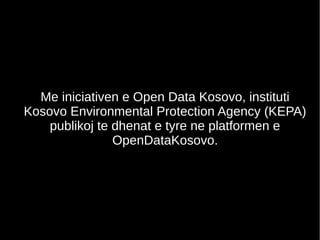 Me iniciativen e Open Data Kosovo, instituti
Kosovo Environmental Protection Agency (KEPA)
publikoj te dhenat e tyre ne pl...