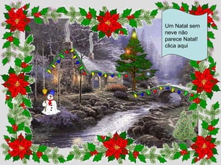 Um Natal sem neve não parece Natal! clica aqui 
