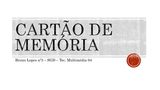 Bruno Lopes nº3 – SGD – Tec. Multimédia 04
 