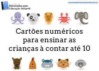 www.atividadeseducacaoinfantil.com.br 
Cartões numéricos 
para ensinar as 
crianças à contar até 10 
 