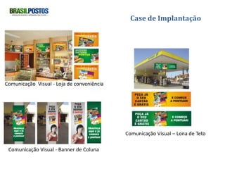 Case de Implantação




Comunicação Visual - Loja de conveniência




                                            Comunicação Visual – Lona de Teto

 Comunicação Visual - Banner de Coluna
 