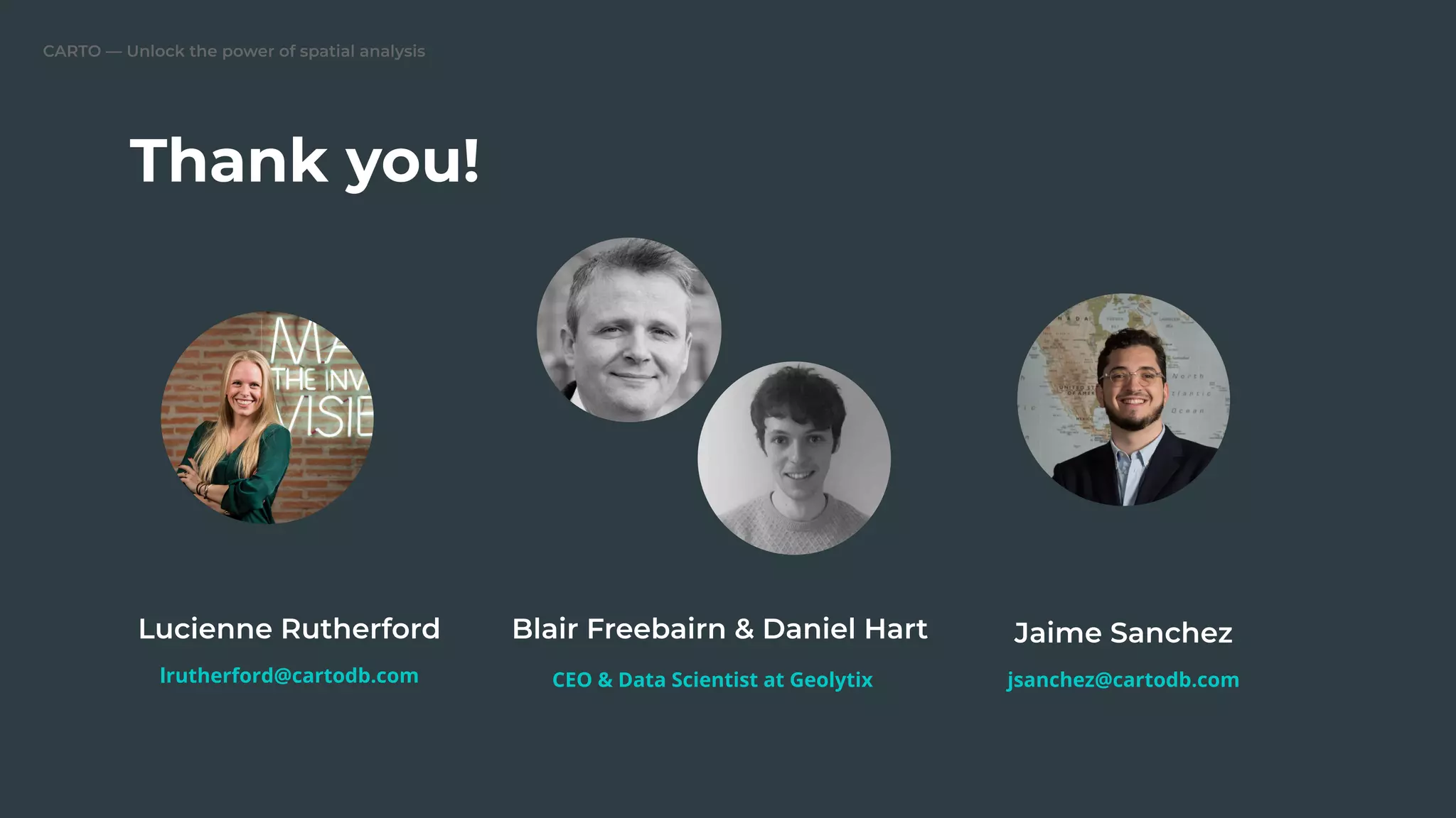 Thank you!
lrutherford@cartodb.com CEO & Data Scientist at Geolytix jsanchez@cartodb.com
 