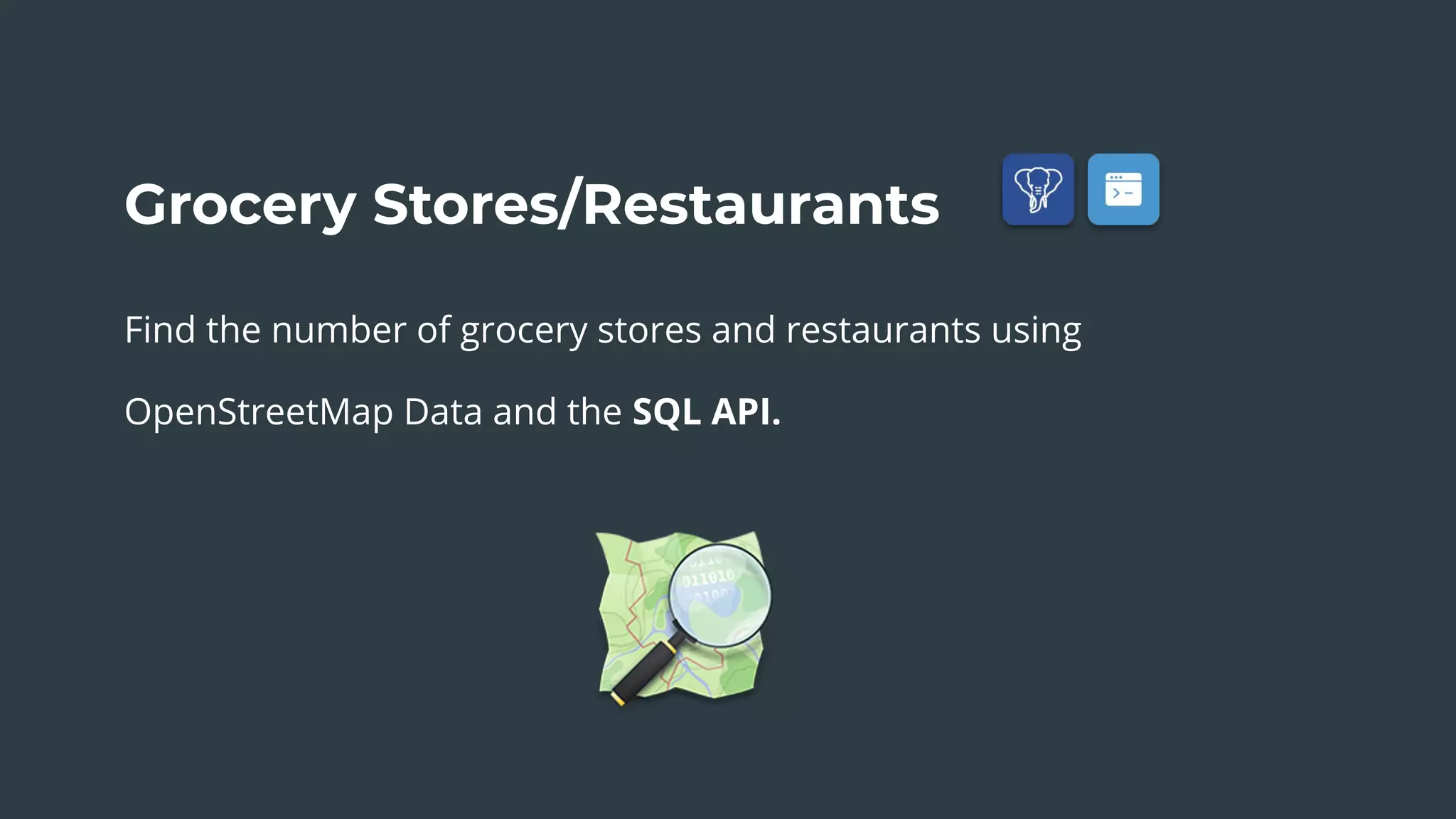 Grocery Stores/Restaurants
Find the number of grocery stores and restaurants using
OpenStreetMap Data and the SQL API.
 