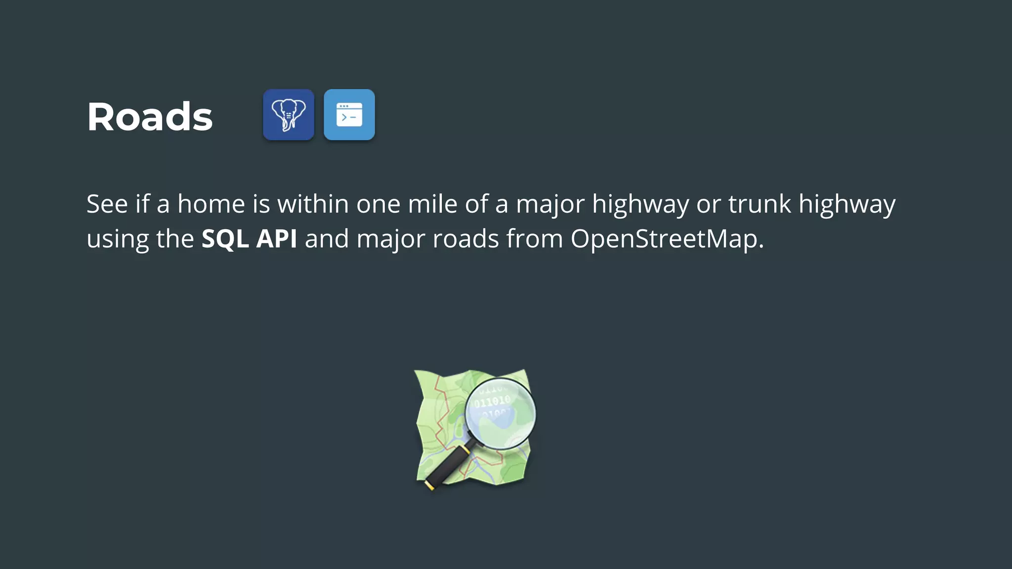 Roads
See if a home is within one mile of a major highway or trunk highway
using the SQL API and major roads from OpenStreetMap.
 