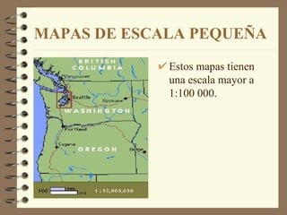 MAPAS DE ESCALA PEQUEÑA
             Estos mapas tienen
             una escala mayor a
             1:100 000.
 