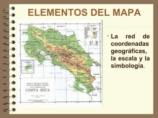 ELEMENTOS DEL MAPA

            • La red de
              coordenadas
              geográficas,
              la escala y la
              simbología.
 