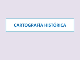 CARTOGRAFÍA HISTÓRICA
 