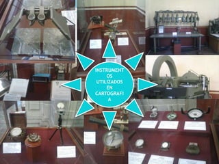 INSTRUMENT
     OS
 UTILIZADOS
     EN
CARTOGRAFI
      A
 