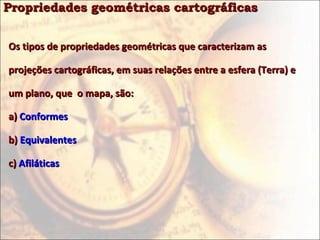 Propriedades geométricas cartográficas


Os tipos de propriedades geométricas que caracterizam as

projeções cartográficas, em suas relações entre a esfera (Terra) e

um plano, que o mapa, são:

a) Conformes

b) Equivalentes

c) Afiláticas
 