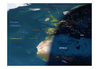 França
Islândia
Itália
Plataforma continental
Inglaterra
ÁFRICA
Anoitece por ali
Espanha
Oceano
Atlântico
 