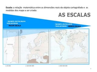 Escala: a relação matemática entre as dimensões reais do objeto cartografado e as
medidas dos mapa a ser criado:
9
 