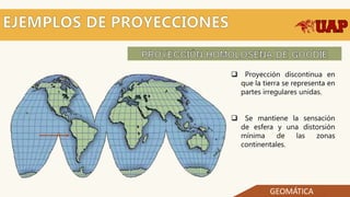  Proyección discontinua en
que la tierra se representa en
partes irregulares unidas.
 Se mantiene la sensación
de esfera y una distorsión
mínima de las zonas
continentales.
GEOMÁTICA
 