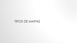 TIPOS DE MAPAS
 