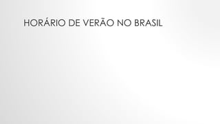 HORÁRIO DE VERÃO NO BRASIL
 