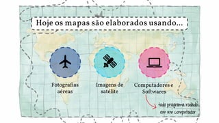 Computadores e
Softwares
Fotografias
aéreas
Imagens de
satélite
Hoje os mapas são elaborados usando...
todo programa rodado
em um computador
 