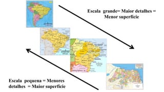Escala grande= Maior detalhes =
Menor superfície
Escala pequena = Menores
detalhes = Maior superfície
 