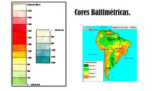 Cores Baltimétricas.
 