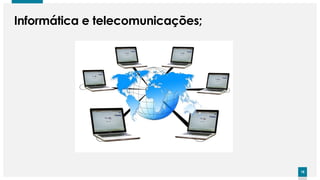 18
18
Informática e telecomunicações;
 