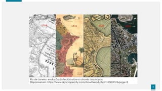 5
5
Rio de Janeiro: evolução do tecido urbano através dos mapas;
Disponível em: https://www.skyscrapercity.com/showthread.php?t=1501951&page=2
 