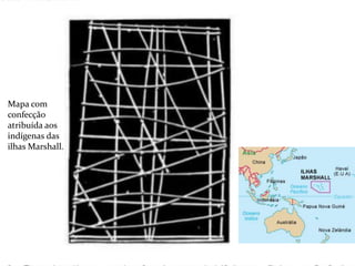 Mapa com
confecção
atribuída aos
indígenas das
ilhas Marshall.
 