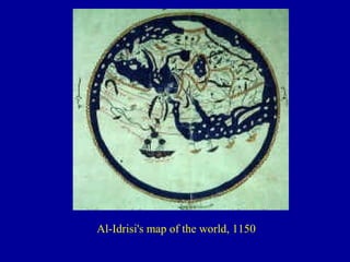                                                                           
                           

Al-Idrisi's map of the world, 1150

  
          
          
          
          
          
         
          
          
          

 