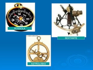 ASTROLÁBIO BÚSSOLA SEXTANTE 