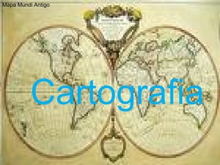 Mapa Mundi Antigo




          Cartografia
 