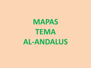 MAPAS
TEMA
AL-ANDALUS
 
