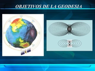 OBJETIVOS DE LA GEODESIA
 