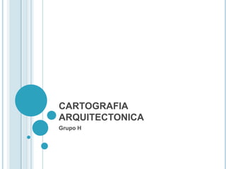 CARTOGRAFIA ARQUITECTONICA Grupo H 