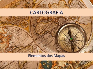 CARTOGRAFIA
Elementos dos Mapas
1
 