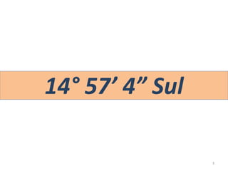 14° 57’ 4” Sul
3
 