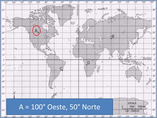 A = 100° Oeste, 50° Norte
9
 